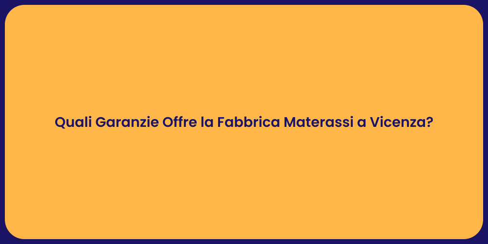 Quali Garanzie Offre la Fabbrica Materassi a Vicenza?