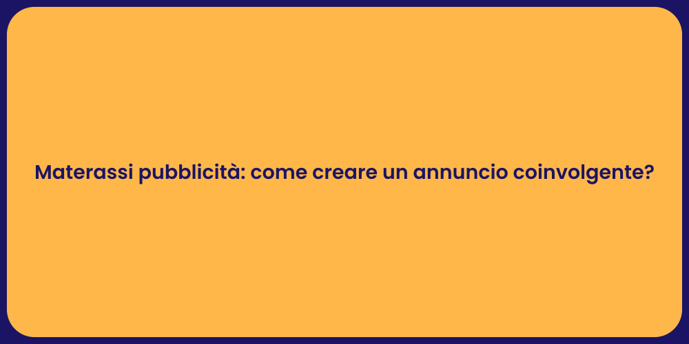 Materassi pubblicità: come creare un annuncio coinvolgente?