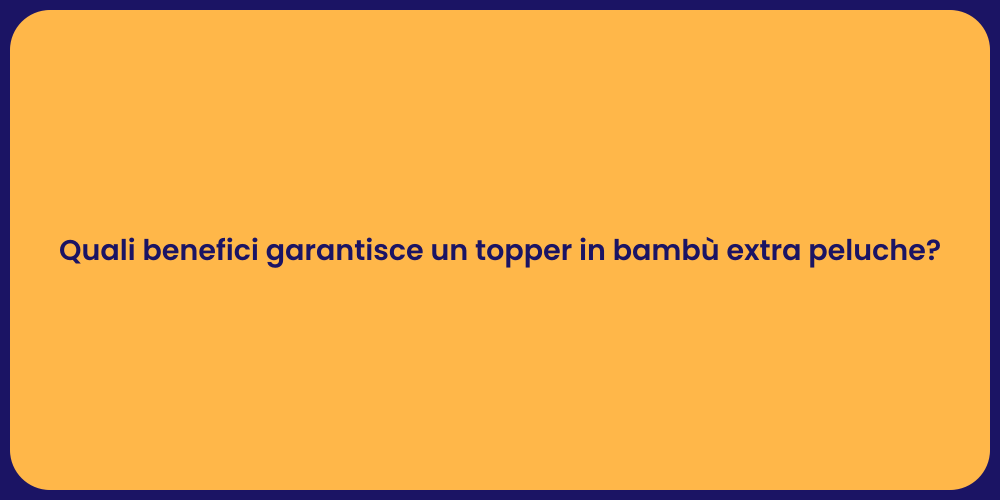 Quali benefici garantisce un topper in bambù extra peluche?