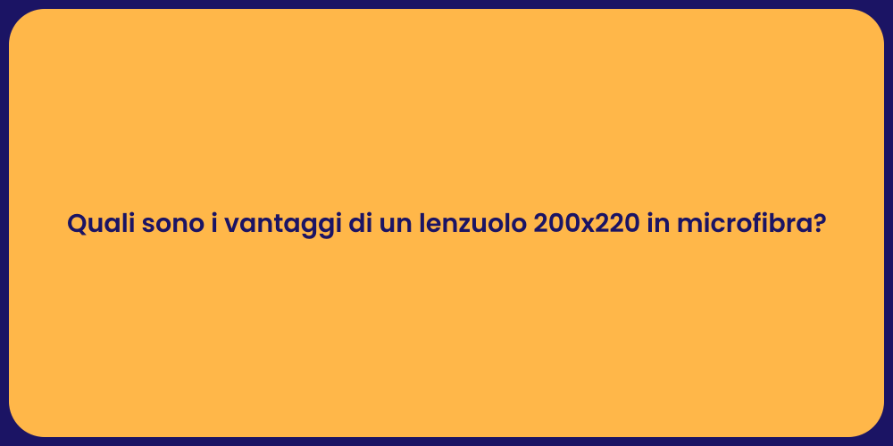 Quali sono i vantaggi di un lenzuolo 200x220 in microfibra?