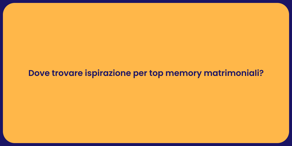 Dove trovare ispirazione per top memory matrimoniali?