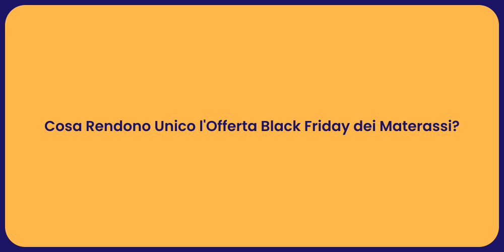 Cosa Rendono Unico l'Offerta Black Friday dei Materassi?