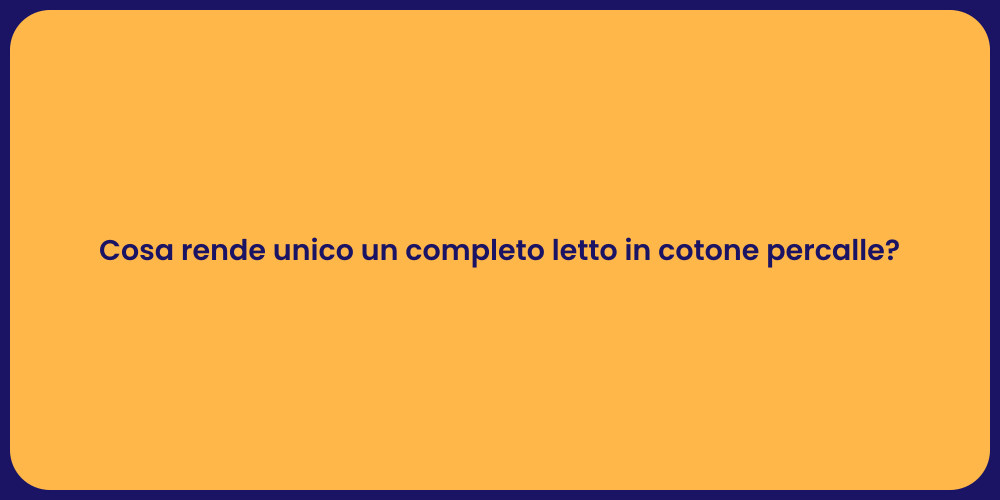 Cosa rende unico un completo letto in cotone percalle?