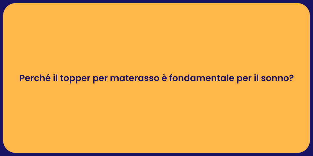 Perché il topper per materasso è fondamentale per il sonno?