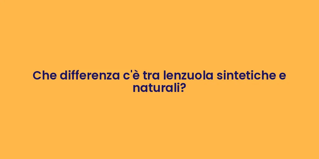 Che differenza c'è tra lenzuola sintetiche e naturali?