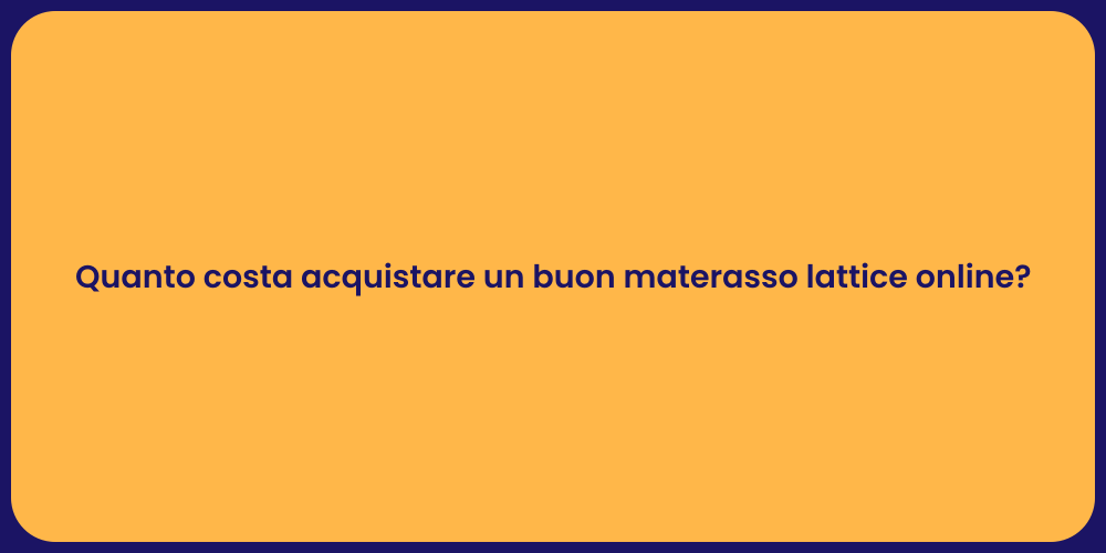 Quanto costa acquistare un buon materasso lattice online?