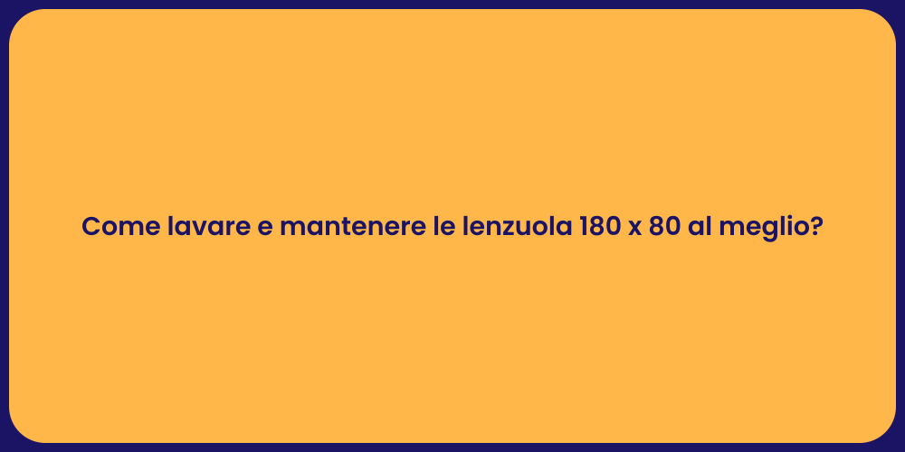 Come lavare e mantenere le lenzuola 180 x 80 al meglio?