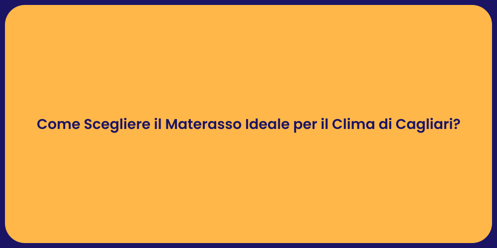 Come Scegliere il Materasso Ideale per il Clima di Cagliari?