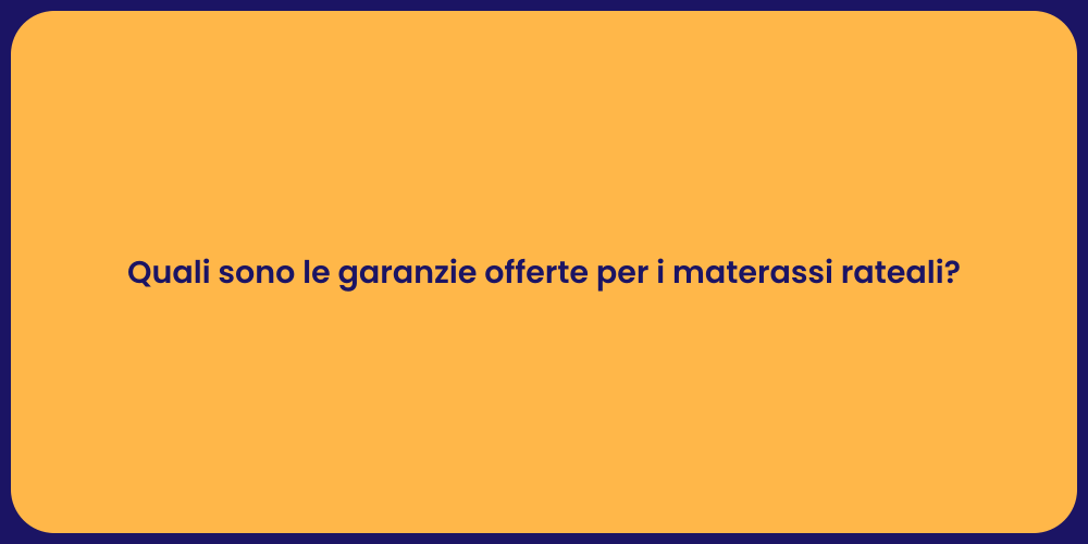 Quali sono le garanzie offerte per i materassi rateali?