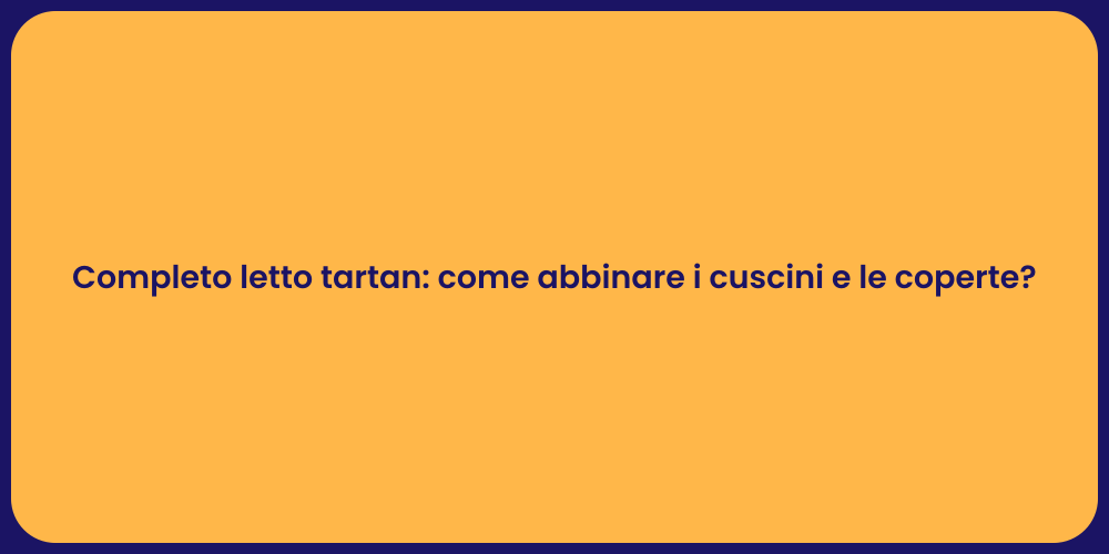 Completo letto tartan: come abbinare i cuscini e le coperte?