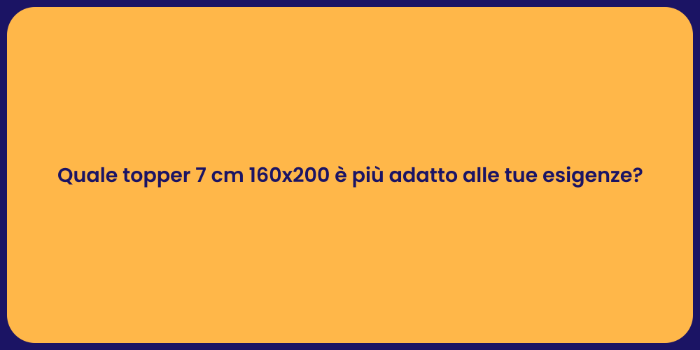 Quale topper 7 cm 160x200 è più adatto alle tue esigenze?