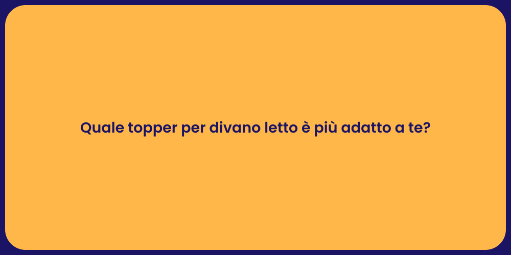 Quale topper per divano letto è più adatto a te?