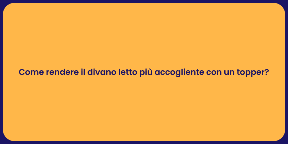 Come rendere il divano letto più accogliente con un topper?