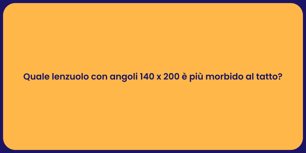 Quale lenzuolo con angoli 140 x 200 è più morbido al tatto?