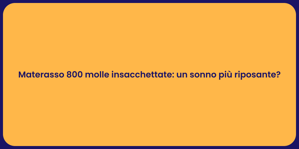 Materasso 800 molle insacchettate: un sonno più riposante?
