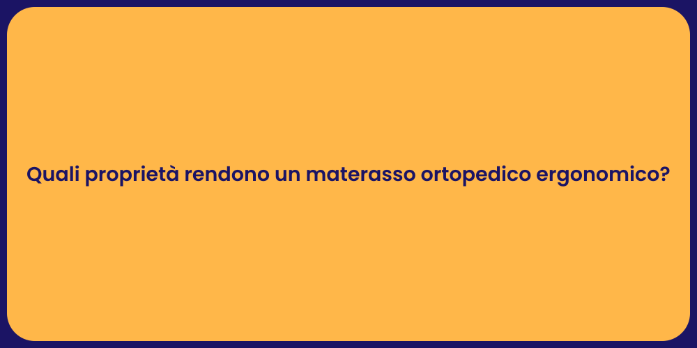 Quali proprietà rendono un materasso ortopedico ergonomico?