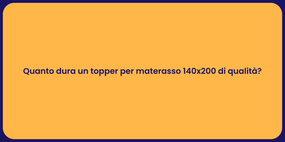 Quanto dura un topper per materasso 140x200 di qualità?