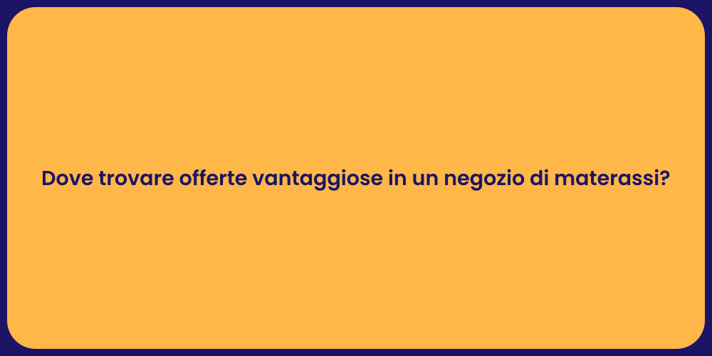 Dove trovare offerte vantaggiose in un negozio di materassi?