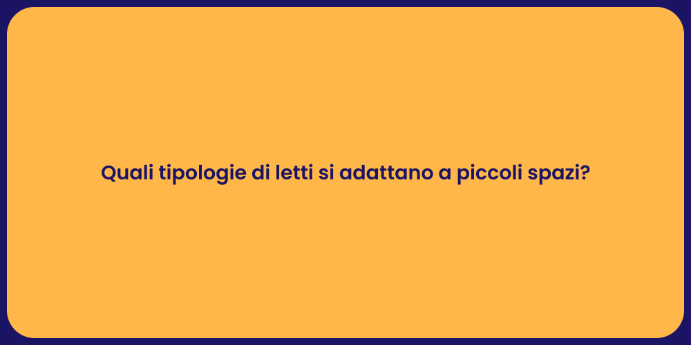 Quali tipologie di letti si adattano a piccoli spazi?