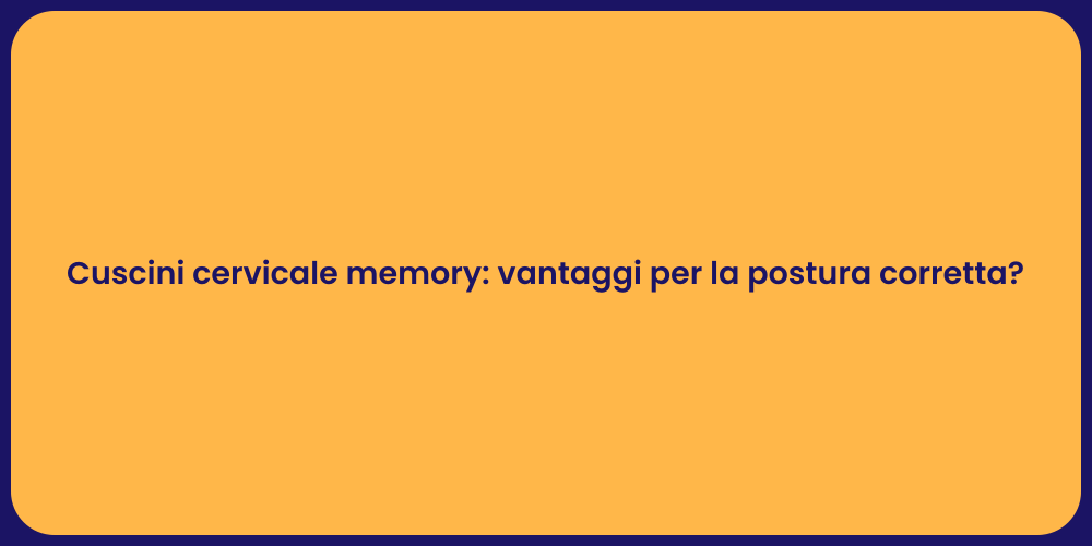 Cuscini cervicale memory: vantaggi per la postura corretta?