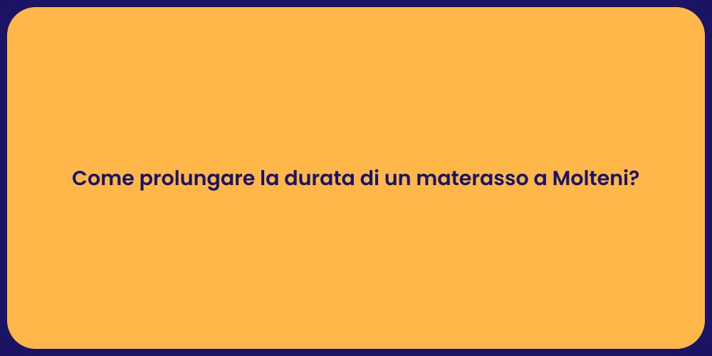 Come prolungare la durata di un materasso a Molteni?