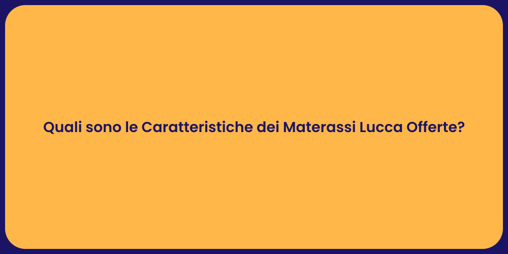 Quali sono le Caratteristiche dei Materassi Lucca Offerte?