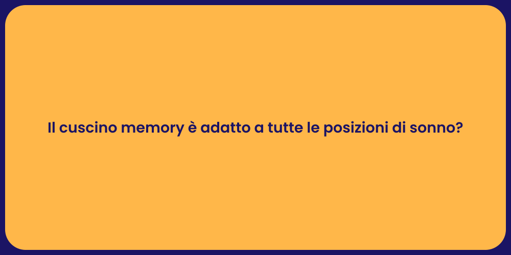 Il cuscino memory è adatto a tutte le posizioni di sonno?