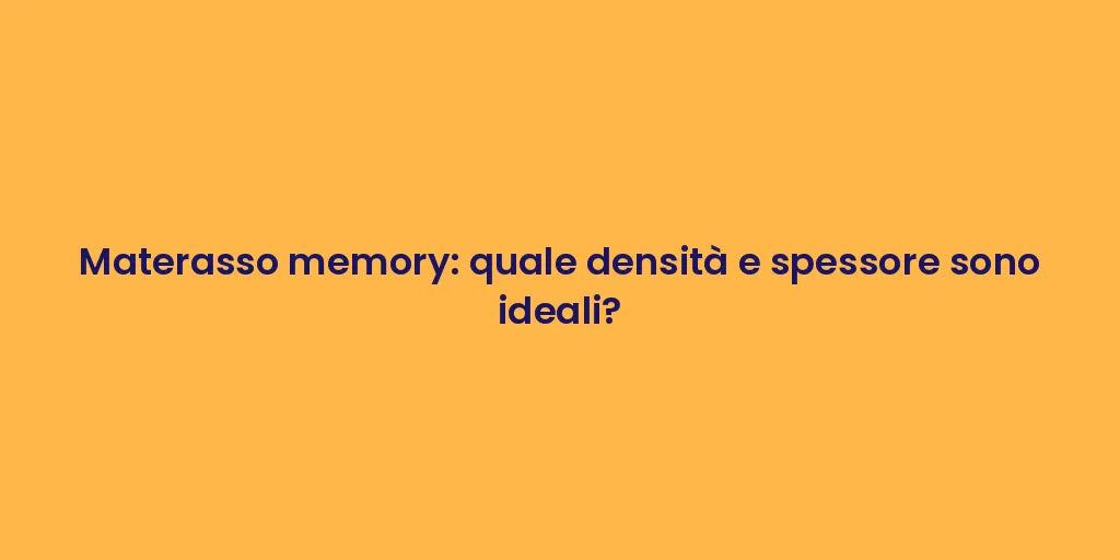 Materasso memory: quale densità e spessore sono ideali?