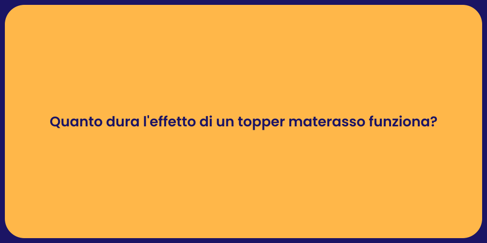 Quanto dura l'effetto di un topper materasso funziona?