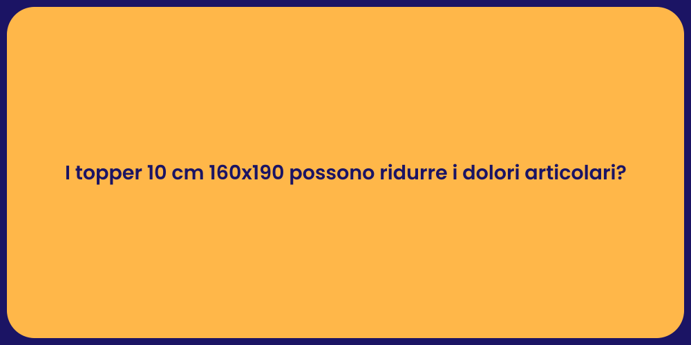 I topper 10 cm 160x190 possono ridurre i dolori articolari?