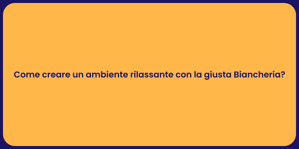 Come creare un ambiente rilassante con la giusta Biancheria?
