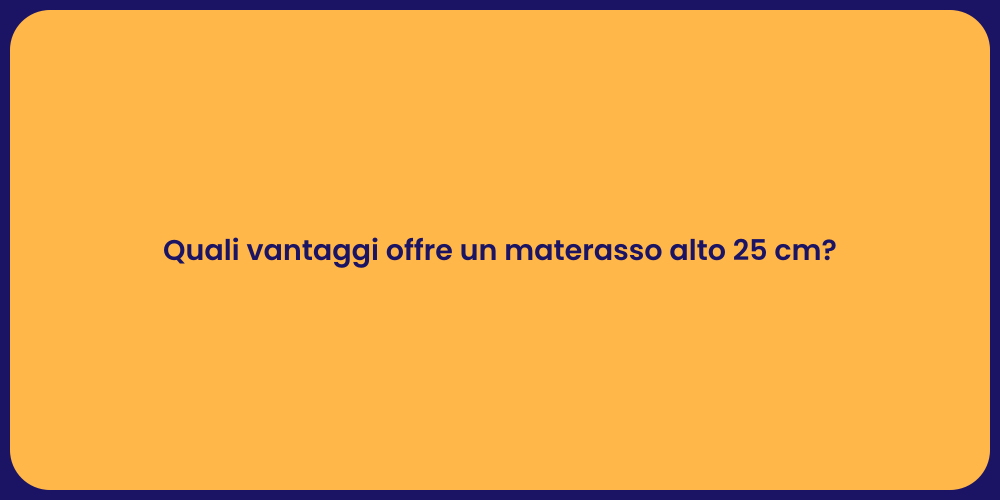 Quali vantaggi offre un materasso alto 25 cm?