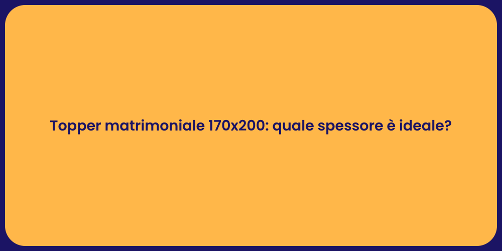 Topper matrimoniale 170x200: quale spessore è ideale?