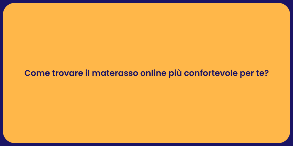Come trovare il materasso online più confortevole per te?