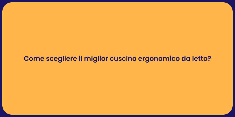 Come scegliere il miglior cuscino ergonomico da letto?