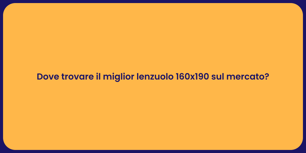 Dove trovare il miglior lenzuolo 160x190 sul mercato?