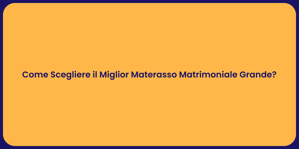 Come Scegliere il Miglior Materasso Matrimoniale Grande?