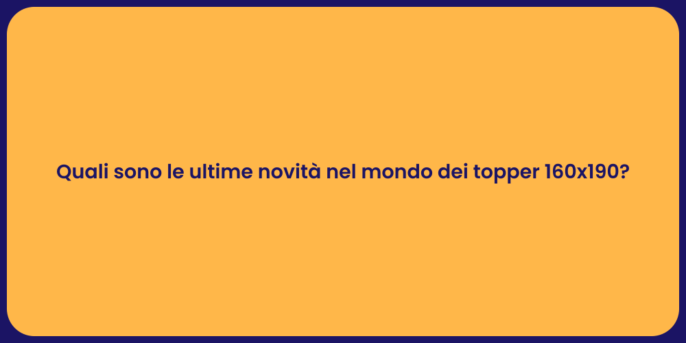 Quali sono le ultime novità nel mondo dei topper 160x190?