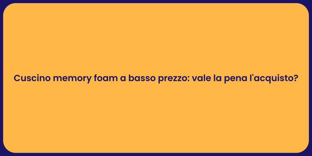 Cuscino memory foam a basso prezzo: vale la pena l'acquisto?