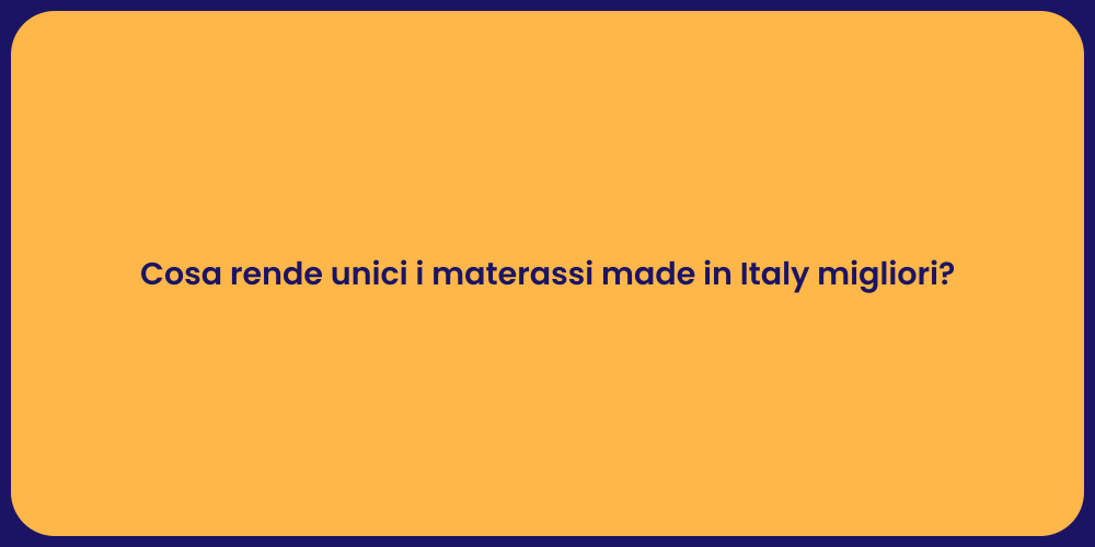 Cosa rende unici i materassi made in Italy migliori?
