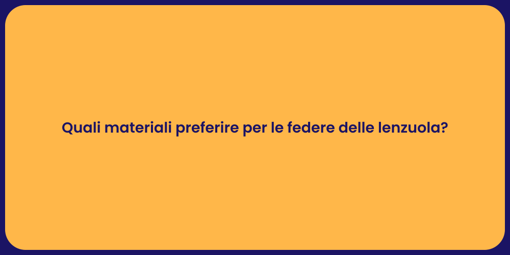 Quali materiali preferire per le federe delle lenzuola?
