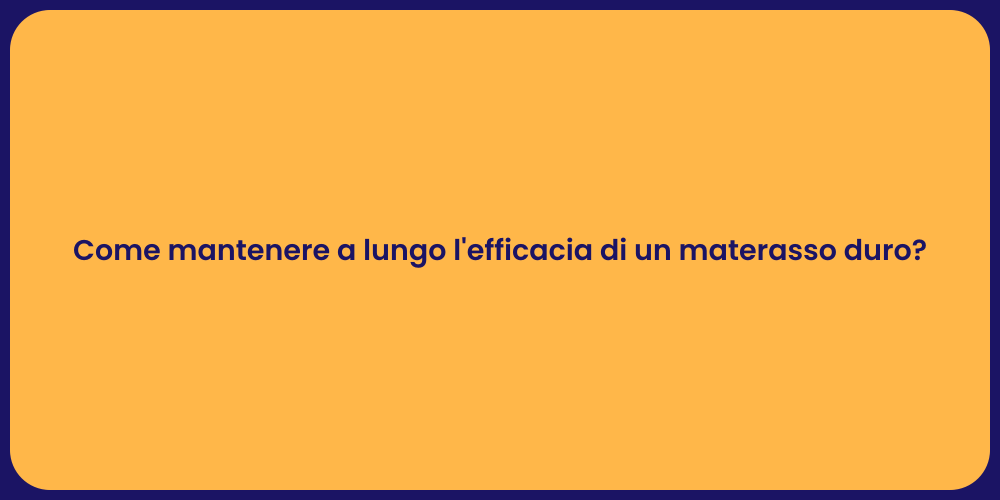 Come mantenere a lungo l'efficacia di un materasso duro?