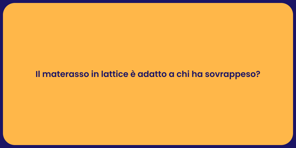 Il materasso in lattice è adatto a chi ha sovrappeso?