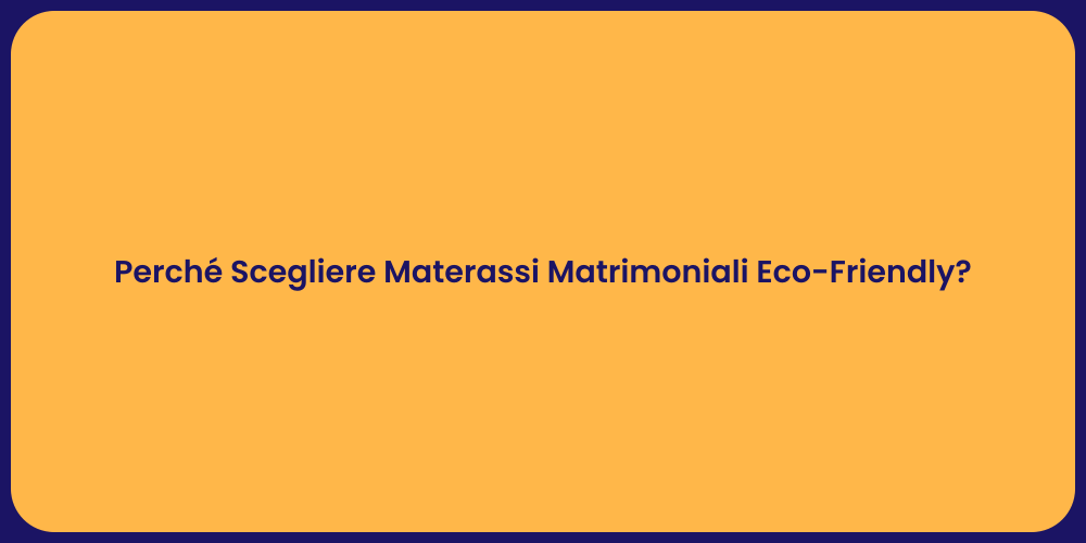 Perché Scegliere Materassi Matrimoniali Eco-Friendly?