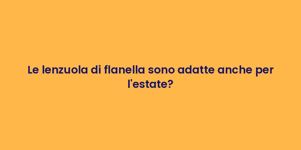 Le lenzuola di flanella sono adatte anche per l'estate?