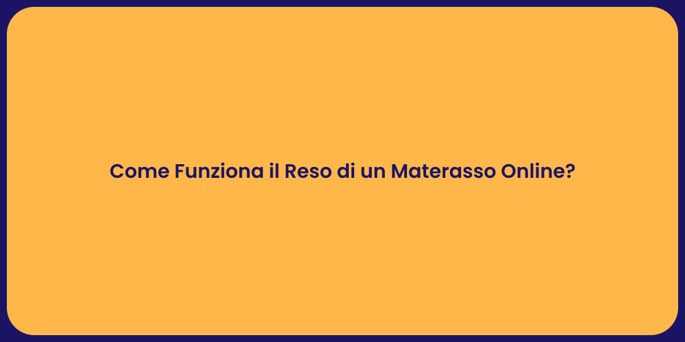 Come Funziona il Reso di un Materasso Online?
