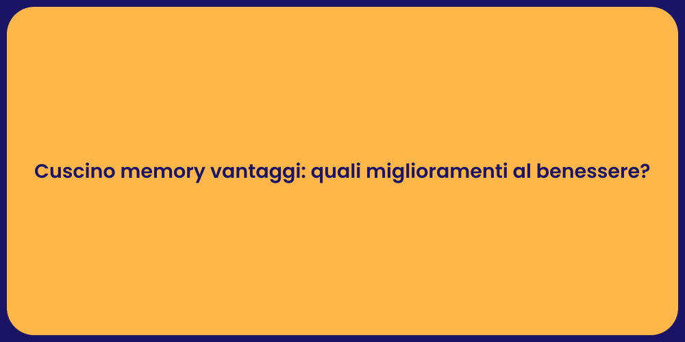 Cuscino memory vantaggi: quali miglioramenti al benessere?