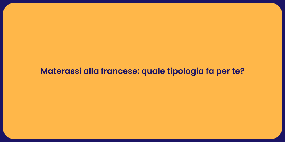 Materassi alla francese: quale tipologia fa per te?