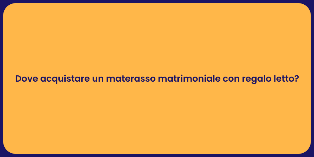Dove acquistare un materasso matrimoniale con regalo letto?