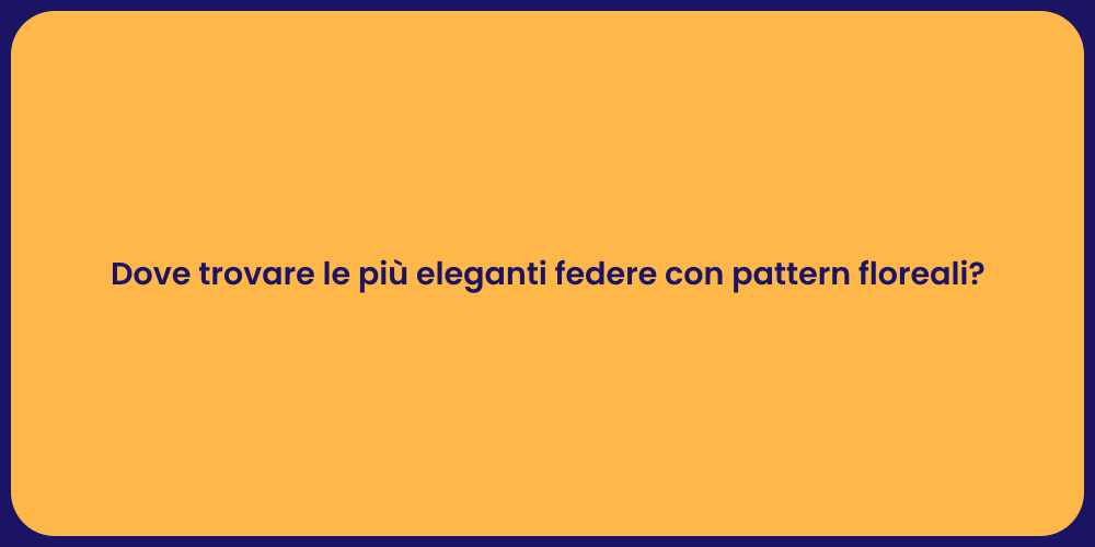 Dove trovare le più eleganti federe con pattern floreali?